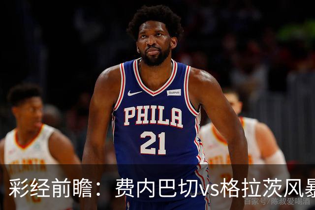 彩经前瞻：费内巴切vs格拉茨风暴，土超豪门渴望闯入欧冠正赛