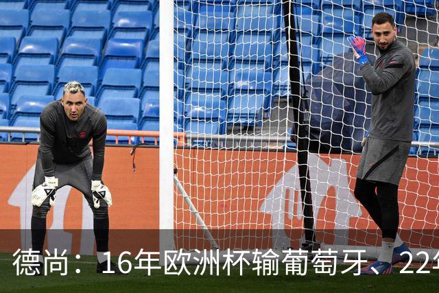 德尚：16年欧洲杯输葡萄牙、22年世界杯输阿根廷，是艰难痛苦时刻