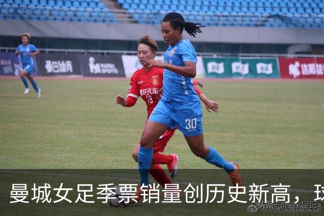 曼城女足季票销量创历史新高，球迷热情助力球队冲击新赛季