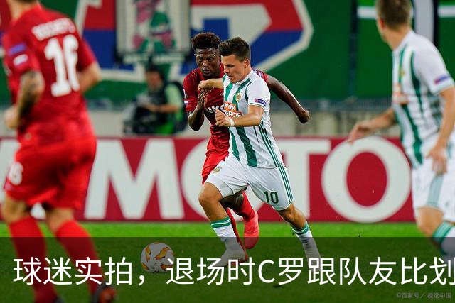 球迷实拍，退场时C罗跟队友比划大家只会横传，随后队友加速走开