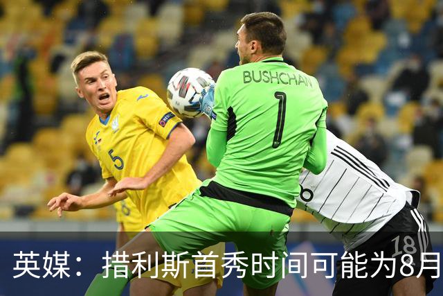 英媒：措利斯首秀时间可能为8月1日，阿森纳热身赛对阵赫罗纳