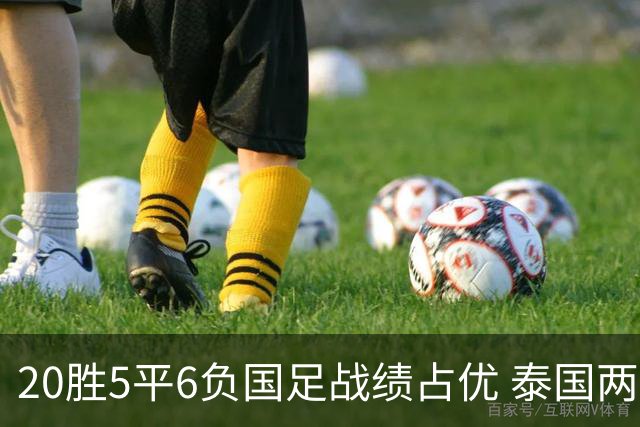 20胜5平6负国足战绩占优 泰国两将放言欲击败中国